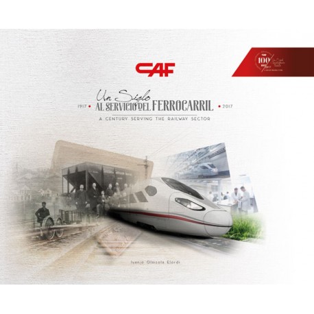 CAF: Un siglo al servicio del ferrocarril (1917-2017)