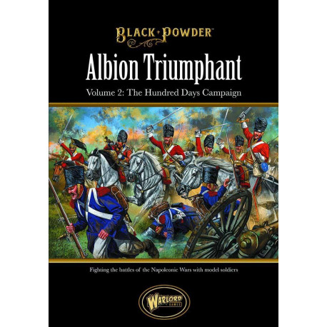 Albion Triumphant Volume 2 The Hundred Days campaign. Black Powder.